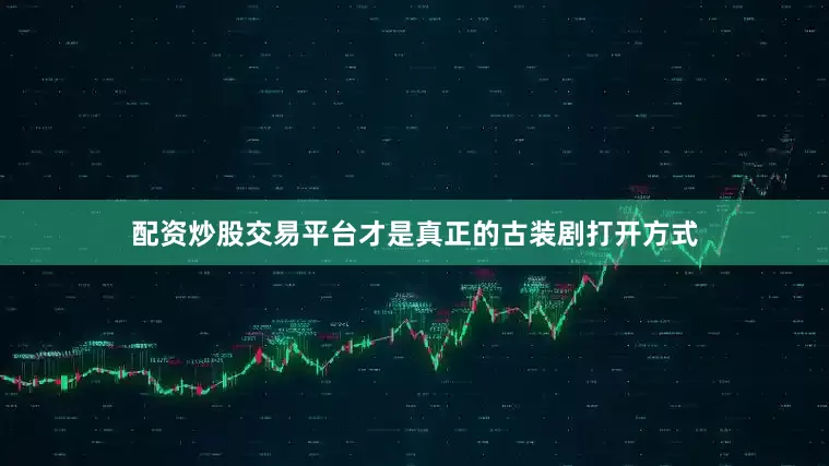 配资炒股交易平台才是真正的古装剧打开方式