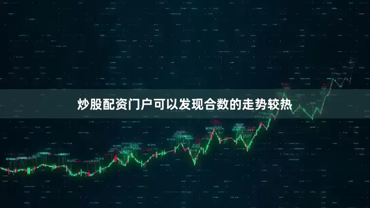 炒股配资门户可以发现合数的走势较热
